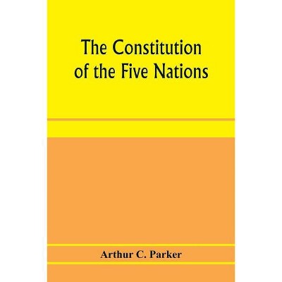 The constitution of the Five nations - by  Arthur C Parker (Paperback)