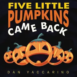 Five Little Pumpkins Came Back -  by Dan Yaccarino (Hardcover)