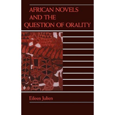 African Novels and the Question of Orality - by  Eileen M Julien (Hardcover)