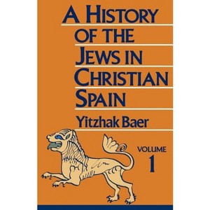 From the Age of Reconquest to the Fourteenth Century - (History of the Jews in Christian Spain) by  Yitzhak Baer (Paperback) - 1 of 1
