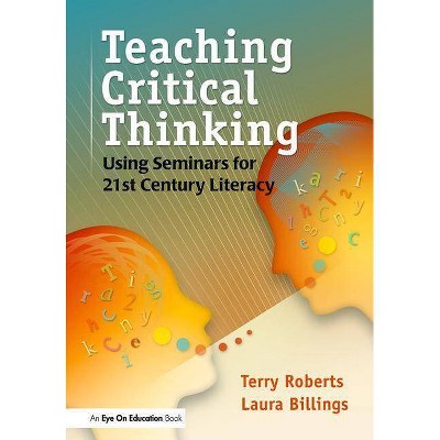 Teaching Critical Thinking - by  Laura Billings & Terry Roberts (Paperback)