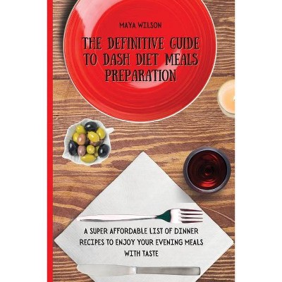 The Definitive Guide to Dash Diet Meals Preparation - by  Maya Wilson (Paperback)