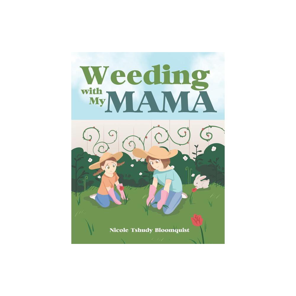 Weeding with My Mama - by Nicole Tshudy Bloomquist (Paperback)