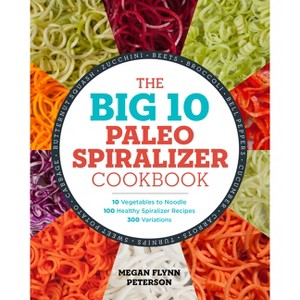 The Big 10 Paleo Spiralizer Cookbook - by  Megan Flynn Peterson (Paperback) - 1 of 1