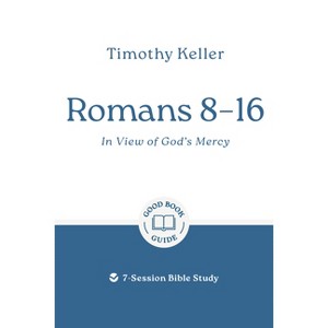Romans 8-16: In View of God's Mercy - (Good Book Guides) by  Timothy Keller (Paperback) - 1 of 1