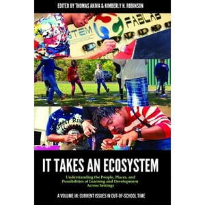 It Takes an Ecosystem - (Current Issues in Out-Of-School Time) by  Thomas Akiva & Kimberly H Robinson (Paperback) - 1 of 1