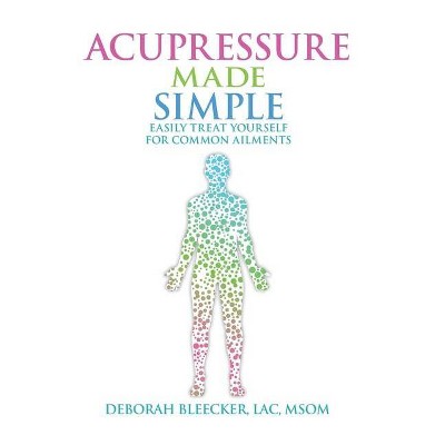 Acupressure Made Simple - by  Deborah Bleecker (Paperback)