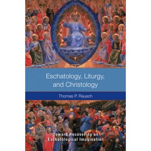 Eschatology, Liturgy and Christology - by  Thomas P Rausch (Paperback) - 1 of 1