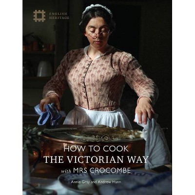 How to Cook: The Victorian Way with Mrs Crocombe - by  Annie Gray & Andrew Hann (Hardcover)