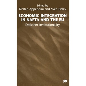 Economic Integration in NAFTA and the EU - (Deficient Institutionality) by  Kirsten Appendini & Sven Bislev (Hardcover) - 1 of 1