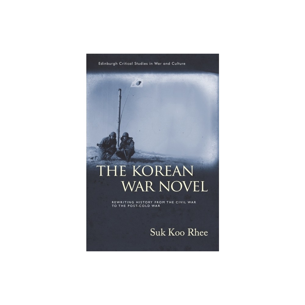 The Korean War Novel - (Edinburgh Critical Studies in War and Culture) by Suk Koo Rhee (Hardcover)