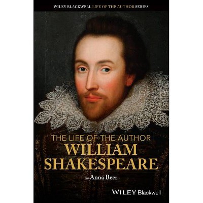 The Life of the Author: William Shakespeare - by  Anna Beer (Paperback)