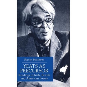 Yeats as Precursor - by  S Matthews (Hardcover) - 1 of 1