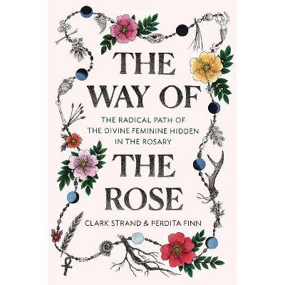 The Way of the Rose - by  Clark Strand & Perdita Finn (Hardcover)