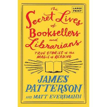 The Secret Lives of Booksellers and Librarians - Large Print by  James Patterson & Matt Eversmann (Paperback)