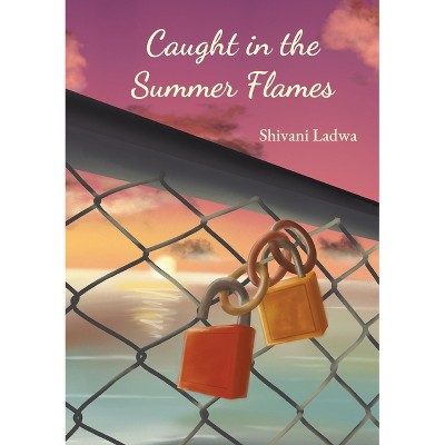 Caught in the Summer Flames - by  Shivani Ladwa (Paperback)