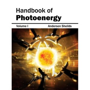 Handbook of Photoenergy: Volume I - by  Anderson Sheilds (Hardcover) - 1 of 1
