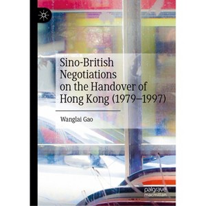 Sino-British Negotiations on the Handover of Hong Kong (1979-1997) - by  Wanglai Gao (Hardcover) - 1 of 1