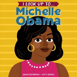 I Look Up To... Michelle Obama - by  Anna Membrino (Board Book)