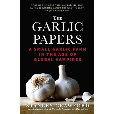 The Garlic Papers: A Small Garlic Farm in the Age of Global Vampires - by  Stanley Crawford (Paperback)