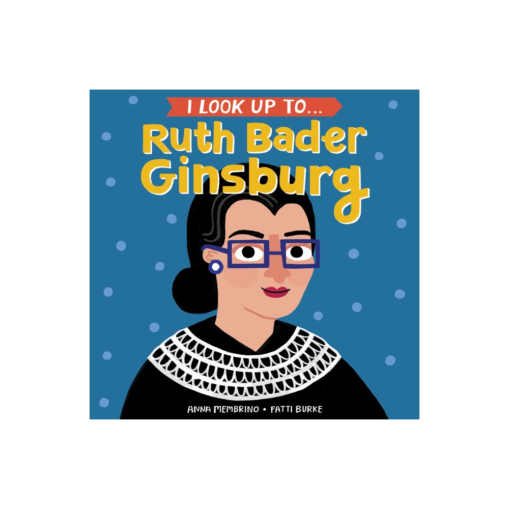 I Look Up To... Ruth Bader Ginsburg - by Anna Membrino (Board Book)