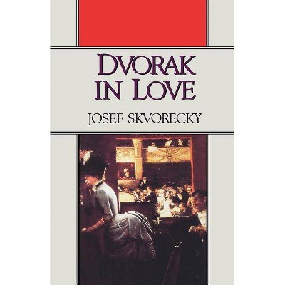Dvorak in Love - by  Josef Skvorecky (Paperback)