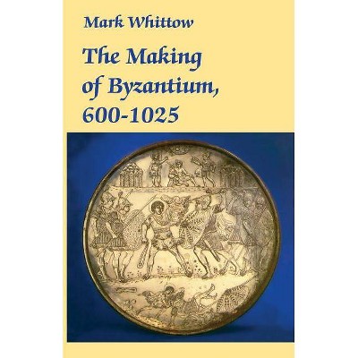 The Making of Byzantium, 600-1025 - by  Mark Whittow (Paperback)