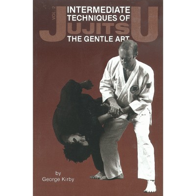 Intermediate Techniques of Jujitsu: The Gentle Art, Vol. 2 - (Japanese Arts) by  George Kirby (Paperback)