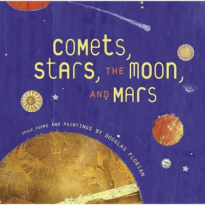 Comets, Stars, the Moon, and Mars - by  Douglas Florian (Hardcover)