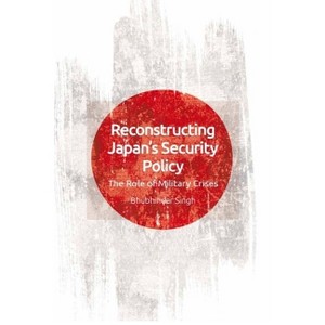 Reconstructing Japan's Security Policy - by  Bhubhindar Singh (Paperback) - 1 of 1