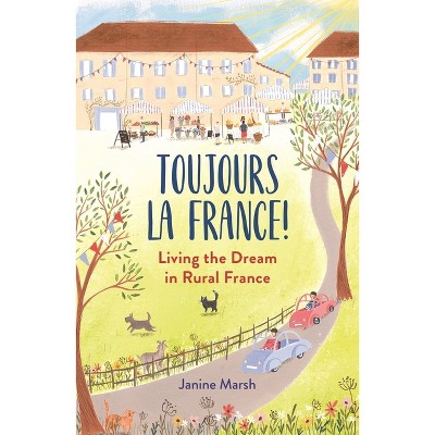 Toujours La France! - (The Good Life France) by  Janine Marsh (Paperback)