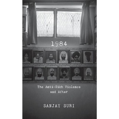 1984: The Anti-Sikh Riots and After - by  Sanjay Suri (Hardcover)