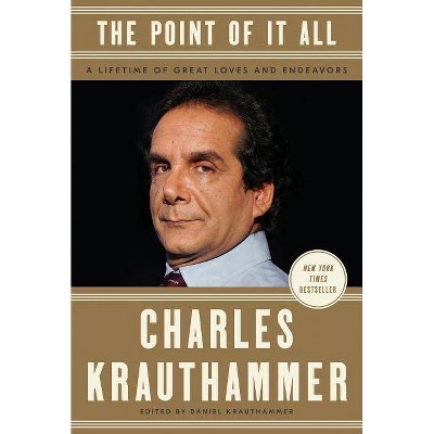 Point of It All : A Lifetime of Great Loves and Endeavors by Charles Krauthammer -  (Hardcover)