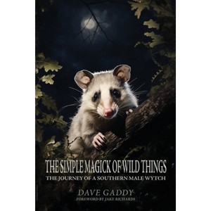 The Simple Magick of Wild Things - by  Dave Gaddy (Paperback) - 1 of 1