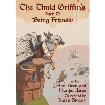 The Timid Griffin's Guide to Being Friendly - by  Jeffrey Scott (Hardcover)