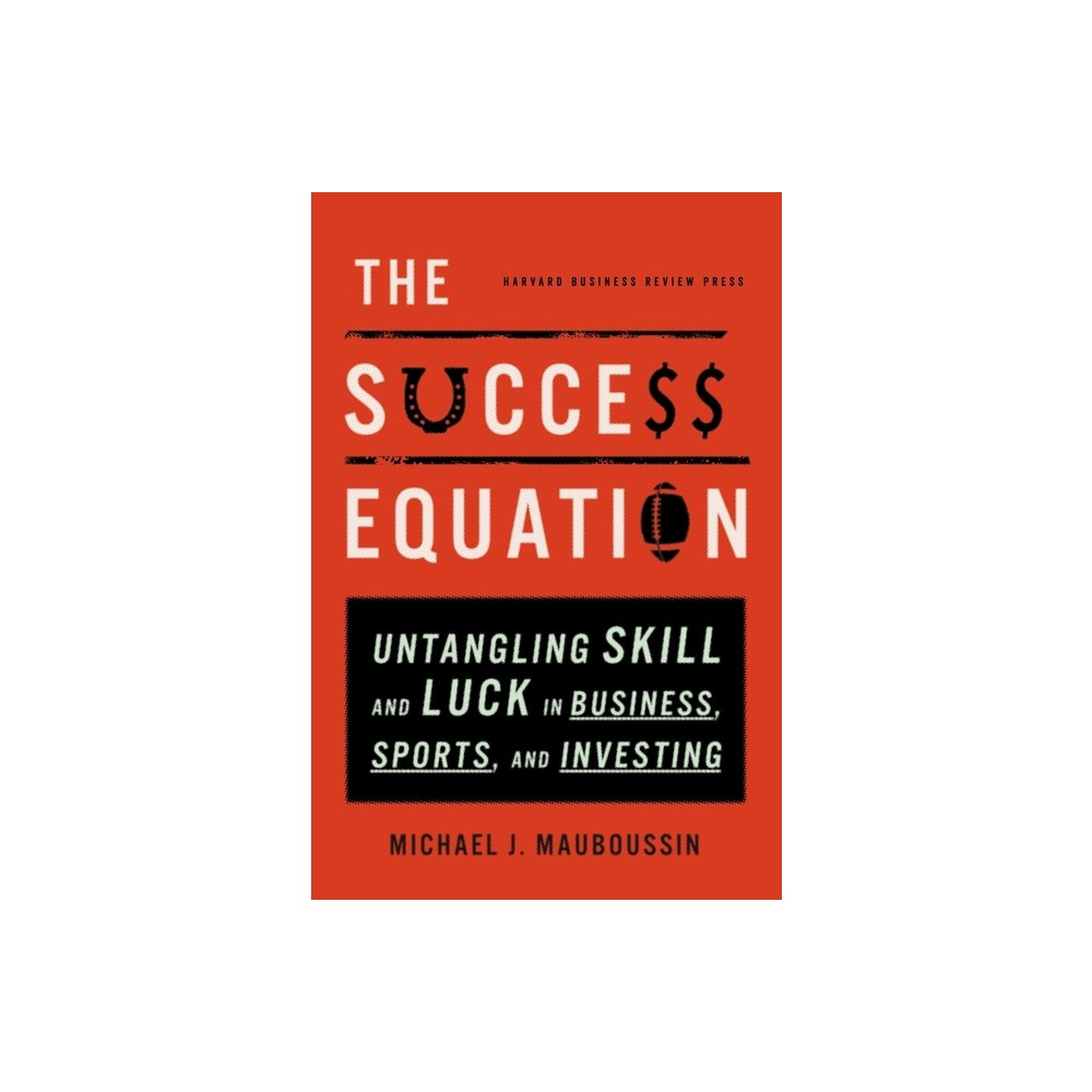 The Success Equation - by Michael J Mauboussin (Hardcover)