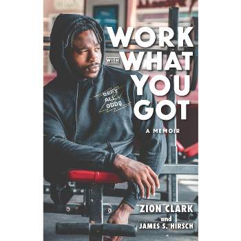 Work with What You Got: A Memoir - by  Zion Clark & James S Hirsch (Hardcover)