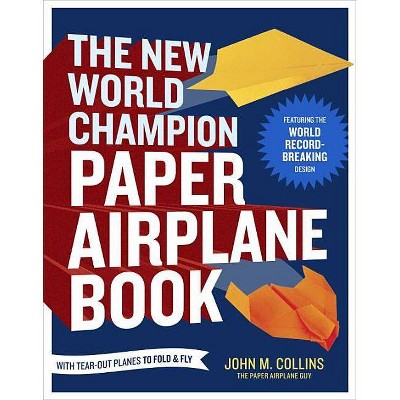 The New World Champion Paper Airplane Book - by  John M Collins (Paperback)