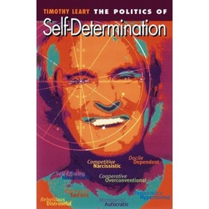The Politics of Self-Determination - (Leary, Timothy) by  Timothy Leary (Paperback) - 1 of 1