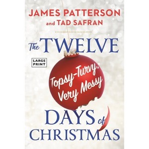 The Twelve Topsy-Turvy, Very Messy Days of Christmas - Large Print by  James Patterson & Tad Safran (Paperback) - 1 of 1