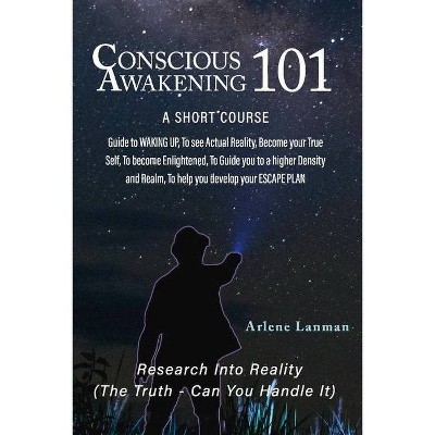 Conscious Awakening 101 - by  Arlene Lanman (Paperback)