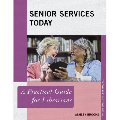 Senior Services Today - (Practical Guides for Librarians) by  Ashley Brooks (Paperback)