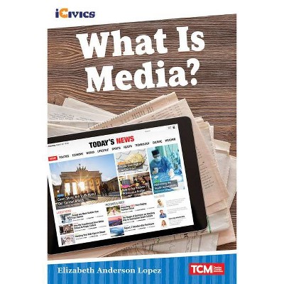 What Is Media? - (Icivics: Inspiring Action) by  Elizabeth Anderson Lopez (Paperback)