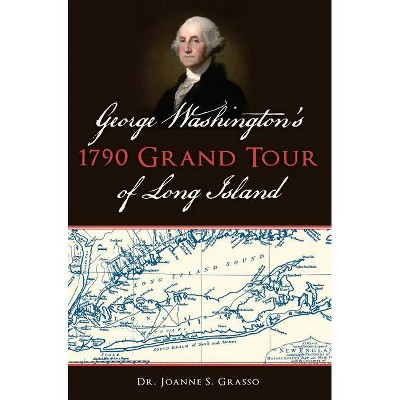 George Washington's 1790 Grand Tour of Long Island - by  Grasso (Paperback)