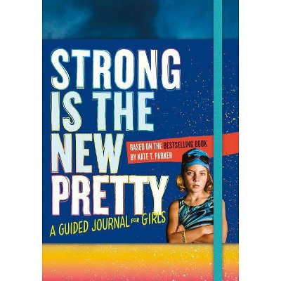 Strong Is The New Pretty : A Guided Journal For Girls - By Kate T. Parker (  Paperback )