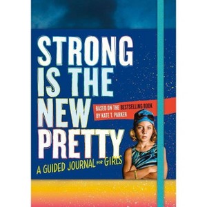 Strong Is The New Pretty : A Guided Journal For Girls - By Kate T. Parker ( Paperback ) - 1 of 1