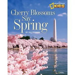 Cherry Blossoms Say Spring - (National Geographic Kids) by  Jill Esbaum (Paperback)