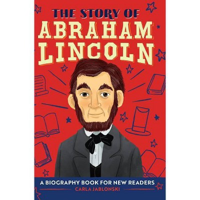 The Story of Abraham Lincoln - (The Story Of: A Biography Series for New Readers) by  Carla Jablonski (Hardcover)