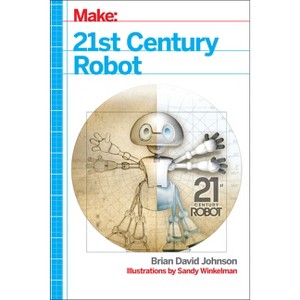 21st Century Robot - by  Brian David Johnson & Sandy Winkelman (Paperback) - 1 of 1