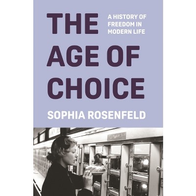 The Age of Choice - by  Sophia Rosenfeld (Hardcover)